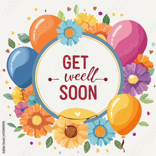 A cheerful "Get Well Soon" message surrounded by colorful balloons and vibrant flowers, conveying wishes for a speedy recovery.