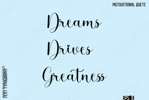 Dreams Drives Greatness  -Inspirational Quote Vector Cursive Calligraphy Text For Business Posters