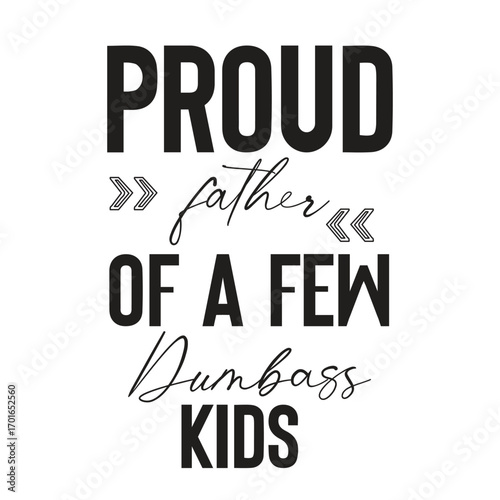 proud father of a few dumbass kids 