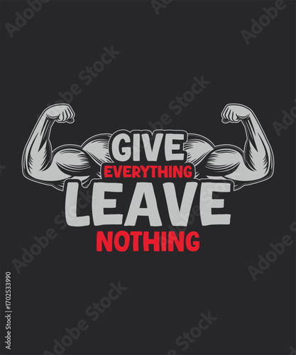 give everything  leave nothing body builder hand t-shirt design