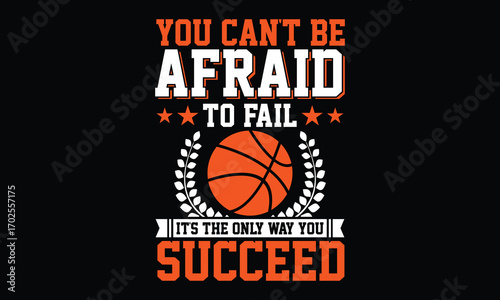 You Can't Be Afraid To Fail It's The Only Way You Succeed - Basketball T-shirt Design, Inspiration Typography Lover