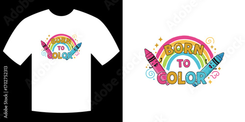 Born to Color: An eye-catching shirt design featuring a vibrant rainbow, crayons, and the inspiring phrase Born to Color, perfect for expressing creativity and embracing individuality.