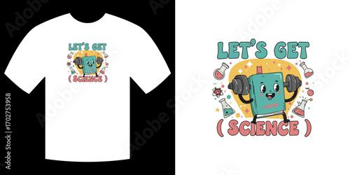 Let's Get Science T-shirt Design: This charming design embodies a cheerful book lifting dumbbells and a laboratory setup, is a visual celebration of scientific pursuit and knowledge. 