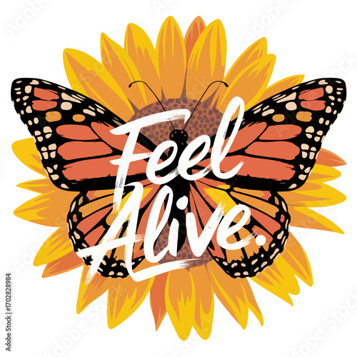 Monarch butterfly on a sunflower with the words feel alive isolated on white background