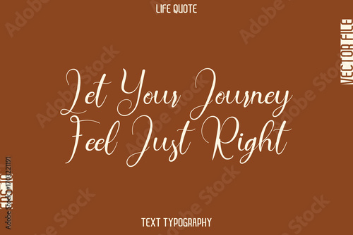 Let Your Journey Feel Just Right  -Motivational Life Quotes Stylish Cursive Typography Text Design