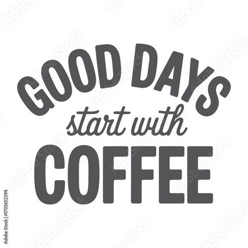 Motivational coffee quote “GOOD DAYS start with COFFEE” in bold and cursive fonts, minimalist design for café decor and branding visuals