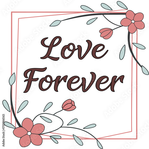 Vector art of love forever lettering with floral frame romantic calligraphy quote with flowers, leaves, and branches wedding invitation, greeting card, poster design