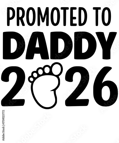 The image encapsulates the heartwarming message of Promoted to Daddy 2026, a design celebrating impending fatherhood with a minimalist baby foot. vector illustration