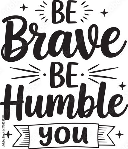 be brave be humble you. vector EPS file.