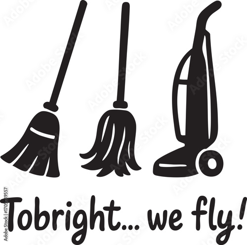 Black silhouette vector of broom, mop, and vacuum with whimsical “Tobright... we fly!” text perfect for cleaning and magical themes