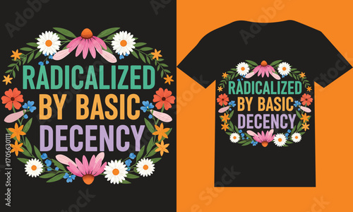 Radicalized by Basic Decency Floral Quote T-Shirt Design