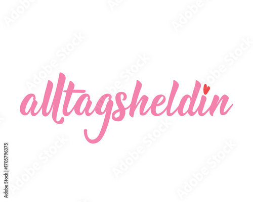 Alltagsheldin. Translation from German: Everyday heroine. Ink illustration. Perfect design for greeting cards, posters and social media. German Lettering.