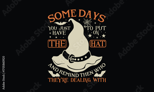 Some days you just have to put on the hat and remind then who they’re dealing with -Halloween T Shirt Design, Hand drawn lettering and calligraphy, Cutting and Silhouette, file, poster, banner, flyer 
