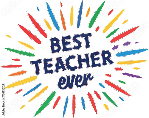 Celebrate your amazing educator with this vibrant 'Best Teacher Ever' graphic bursting with color and fun