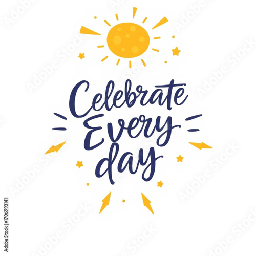 Celebrate every day script lettering with sun and starburst elements, inspirational quote, positive affirmation, motivational message, typography art, graphic design, white background