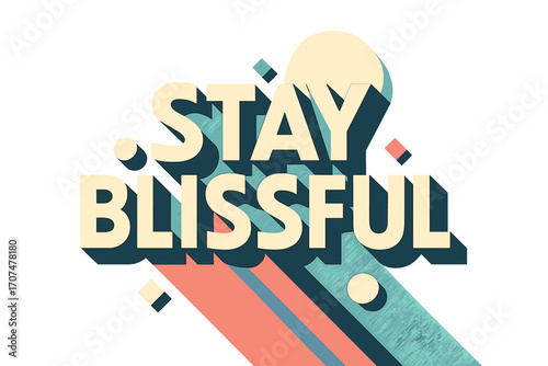 Blissful Geometric Typography. “Stay Blissful”. Geometric sans-serif typography with bold cream fills, sharp