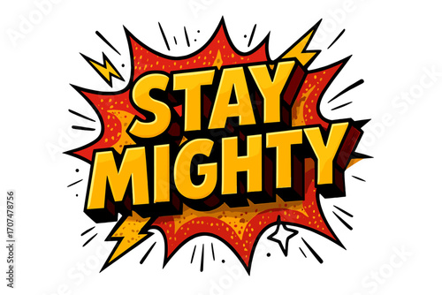 Stay Mighty Pop-Art. “Stay Mighty”. Bold 3D comic-style lettering with chunky powerful shapes, thick black