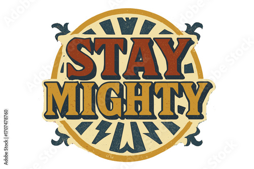 Stay Mighty Poster. “Stay Mighty”. Vintage retro serif typography with bold textured letterforms, distressed