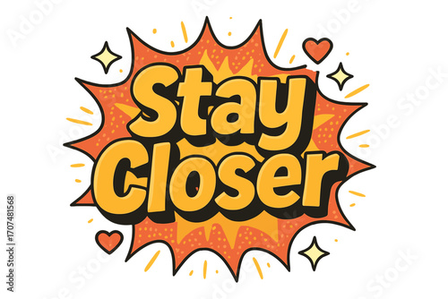 Stay Closer Pop-Art. “Stay Closer”. Bold 3D comic-style lettering with chunky friendly shapes, thick black