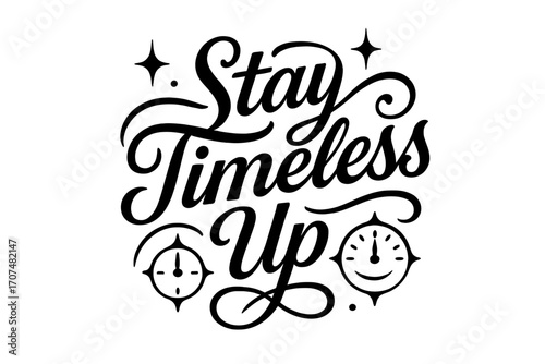 Timeless Elegance. “Stay Timeless Up”. Black modern hand lettering with consistent graceful rhythm, timeless