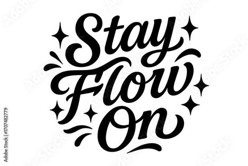 Stay Flow On. “Stay Flow On”. Black modern hand lettering with consistent graceful rhythm, wave-like swirls,