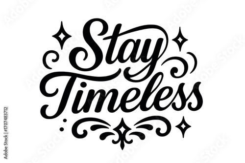 Stay Timeless Elegance. “Stay Timeless”. Black modern hand lettering with consistent graceful rhythm, elegant