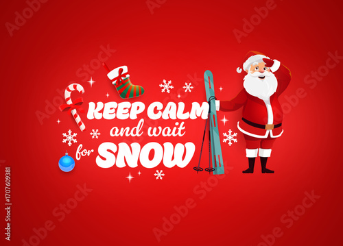 Christmas quote Keep calm and wait for snow with Santa and skis, vector greeting card. Christmas quote for winter holiday or New Year with happy Santa, snowflakes and baubles or socks for gifts