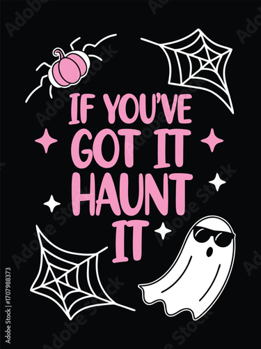Design With Phrase “If You’ve Got It Haunt”