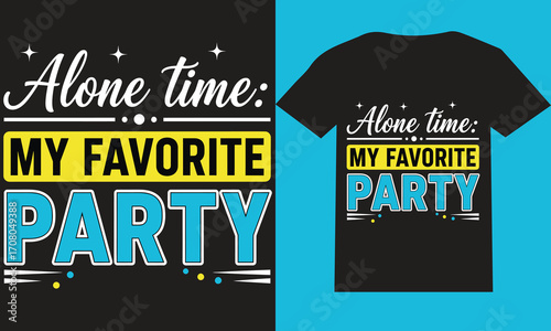 Alone Time My Favorite Party T-Shirt | Funny Introvert Quote Typography Tee