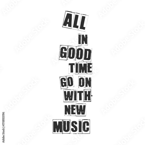 Grunge Ransom Style Typography Quote Design - All in Good Time Go On With New Music