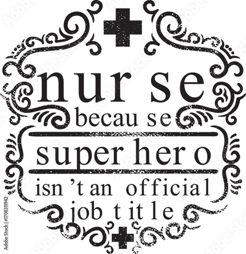 Distressed black text "nurse because superhero isn't an official job title" framed by ornate swirls and crosses on a white background, vintage style.
