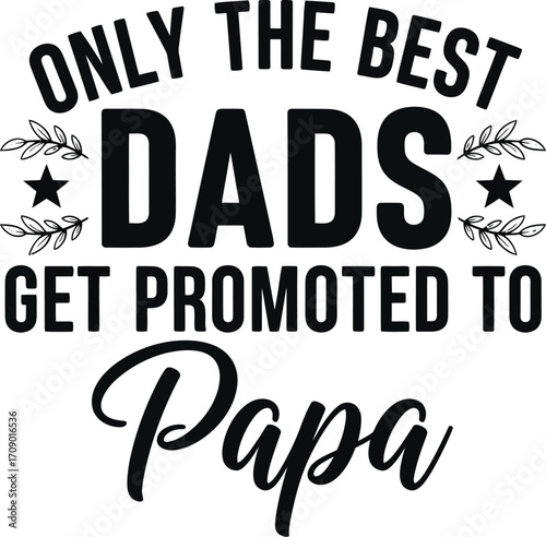 Only the best dads get promoted to papa a heartwarming quote for fatherhood and grandfathers