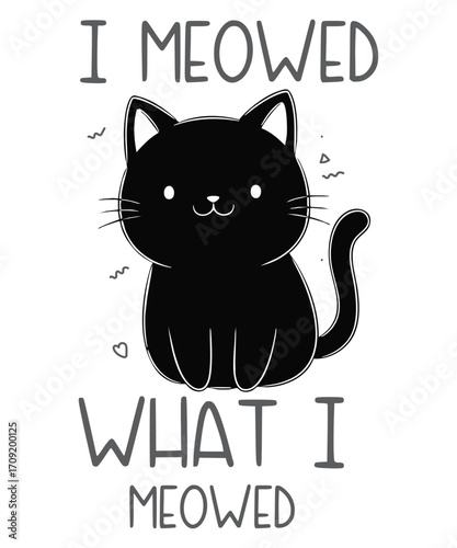 I Meowed What I Meowed Black cat Humor design vector, cat, kitten, feline, funny, sassy, humor, I meowed what I meowed, I said what I said, cute, pet, animal, illustration, black cat, quirky, 