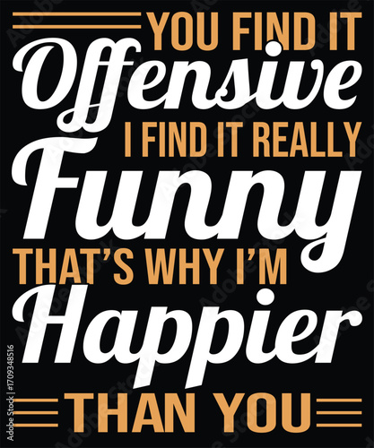 You Find It Offensive I Find It Really Funny Typography T Shirt Design Statement