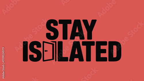 Black text reading stay isolated with an open door incorporated into the word isolated on red background