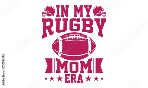 In My Rugby Mom Era - Rugby T-shirt Design, Classic Vintage Sportswear Design | Collegiate Font | Sporty Typography for Tees, Posters & Abstract Art 