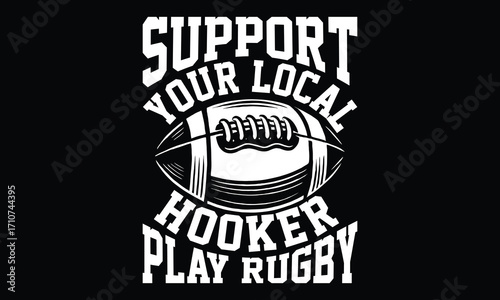 Support Your Local Hooker Play Rugby - Rugby T-shirt Design, Retro Athletic Graphics | College-Inspired Font | Bold Typography for T-Shirts & Posters 