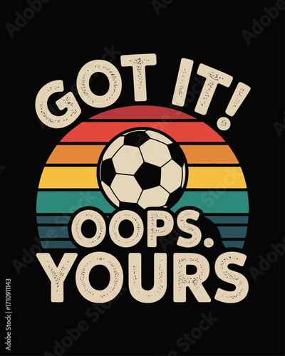 A vintage-style t-shirt design featuring contrasting red, yellow and hill stripes on a black background. Text "GOT IT!" "OOPS. YOURS" is in large beige letters above, matching the beige text below.
