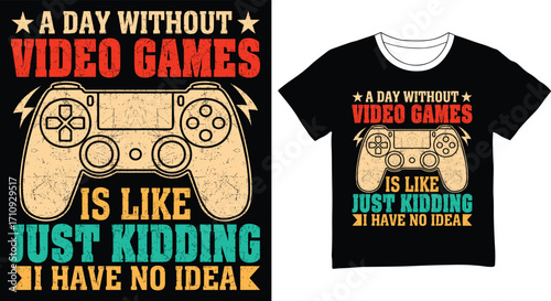 A day without video games is like just kidding i have no idea funny gamer t shirt design