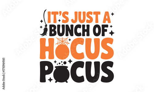 It’s just a bunch of hocus pocus -Halloween T Shirt Design, Hand drawn lettering phrase, Cutting and Silhouette, card, illustration for poster, banner, flyer and mug.