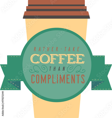 Coffee Cup with Rather Take Coffee Than Compliments Graphic Design.