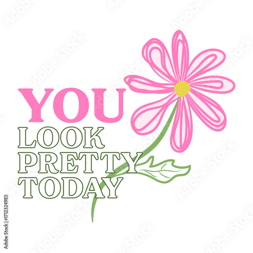 You Look Pretty Today_Uplifting Floral Quote Design