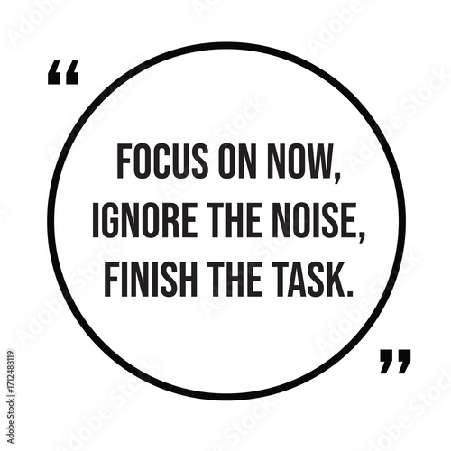 Focus on now, ignore the noise, finish the task, inspirational quotes, motivational quotes typography positive quote lettering illustration design