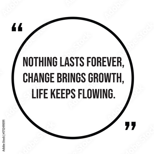 Nothing lasts forever, change brings growth, life keeps flowing, inspirational quotes, motivational quotes typography positive quote lettering illustration design