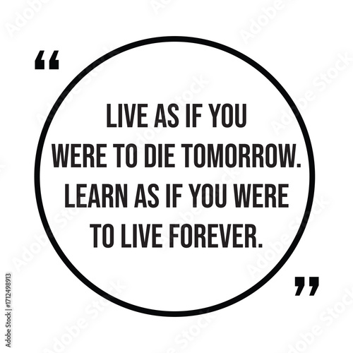 Live as if you were to die tomorrow, learn as if you were to live forever, inspirational quotes, motivational quotes typography positive quote lettering illustration design