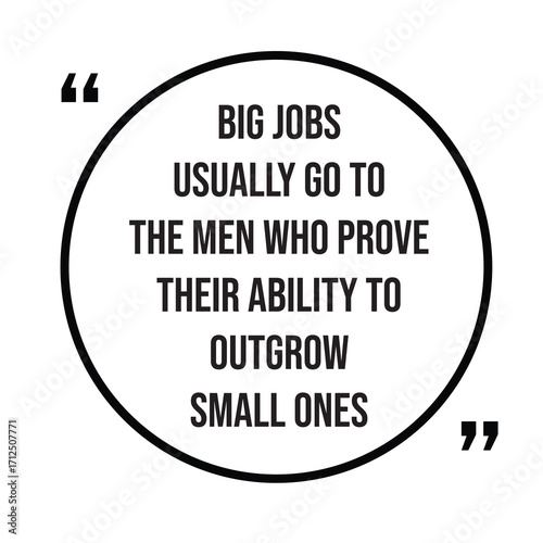 Big jobs usually go to the men who prove their ability to outgrow small ones, inspirational quotes, motivational quotes typography positive quote lettering illustration design