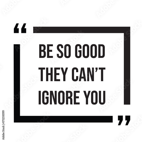 Be so good they can't ignore you inspirational quotes, motivational quotes typography positive quote lettering illustration design