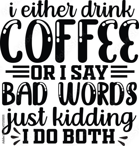 I Either Drink Coffee Or I Say Bad Words Just Kidding I Do Both SVG