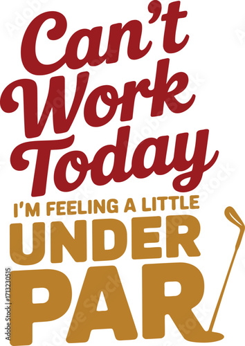 Funny Golfing Excuse Can't Work Today I'm Feeling A Little Under Par Design for Golfers