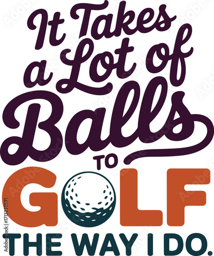 Humorous Golfing Quote Design It Takes a Lot of Balls to Golf the Way I Do Vector Illustration